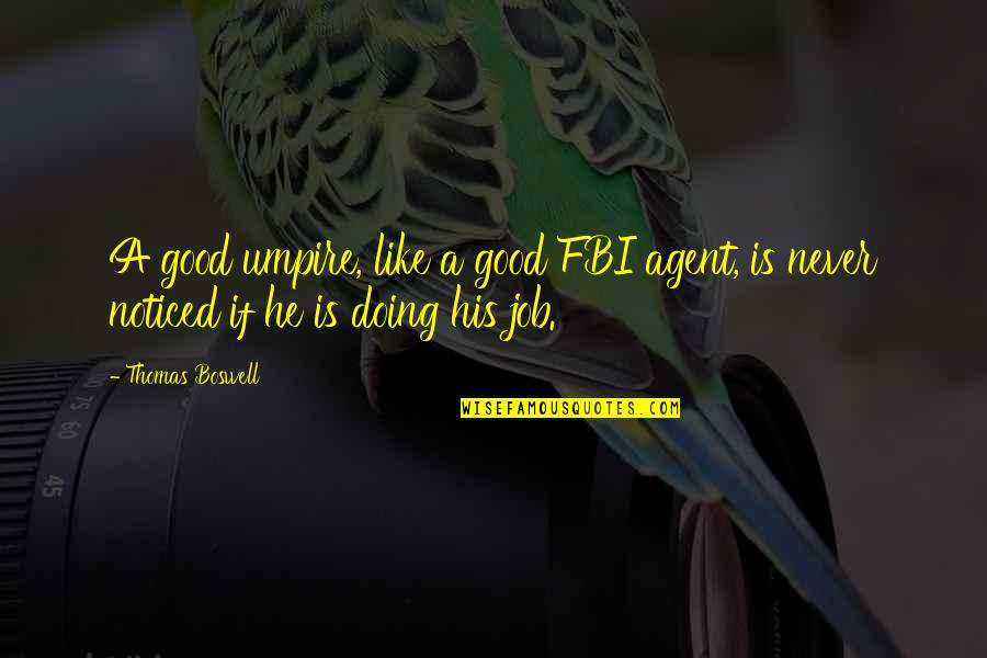 Job Doing Quotes By Thomas Boswell: A good umpire, like a good FBI agent,