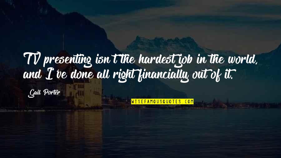 Job Done Quotes By Gail Porter: TV presenting isn't the hardest job in the Job Done Quotes By Gail Porter: TV presenting isn't the hardest job in the