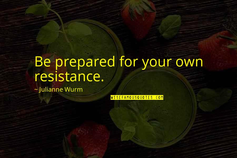 Job Enrichment Quotes By Julianne Wurm: Be prepared for your own resistance.