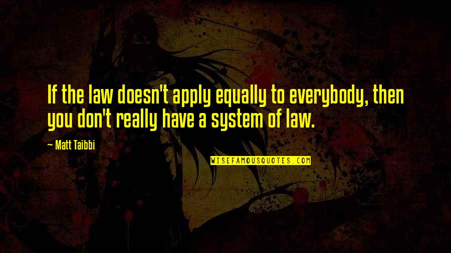 Job Ethics Quotes By Matt Taibbi: If the law doesn't apply equally to everybody, Job Ethics Quotes By Matt Taibbi: If the law doesn't apply equally to everybody,