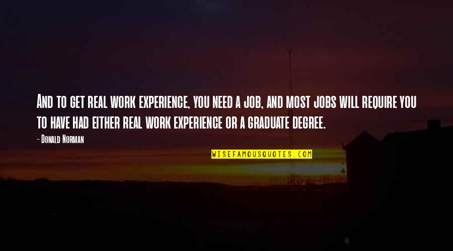 Job Experience Quotes By Donald Norman: And to get real work experience, you need