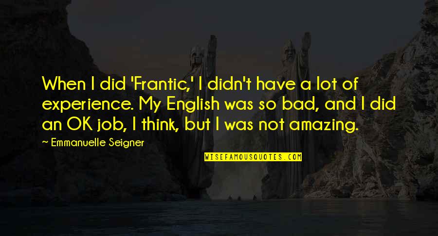 Job Experience Quotes By Emmanuelle Seigner: When I did 'Frantic,' I didn't have a