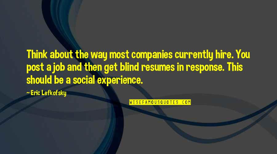 Job Experience Quotes By Eric Lefkofsky: Think about the way most companies currently hire.