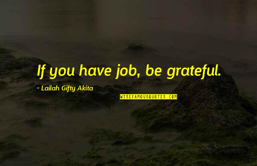 Job Experience Quotes By Lailah Gifty Akita: If you have job, be grateful.