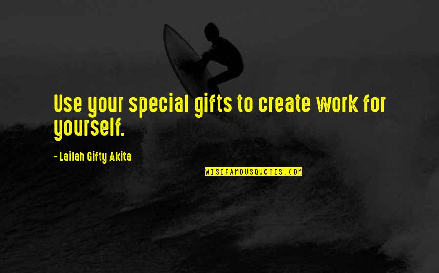 Job Experience Quotes By Lailah Gifty Akita: Use your special gifts to create work for