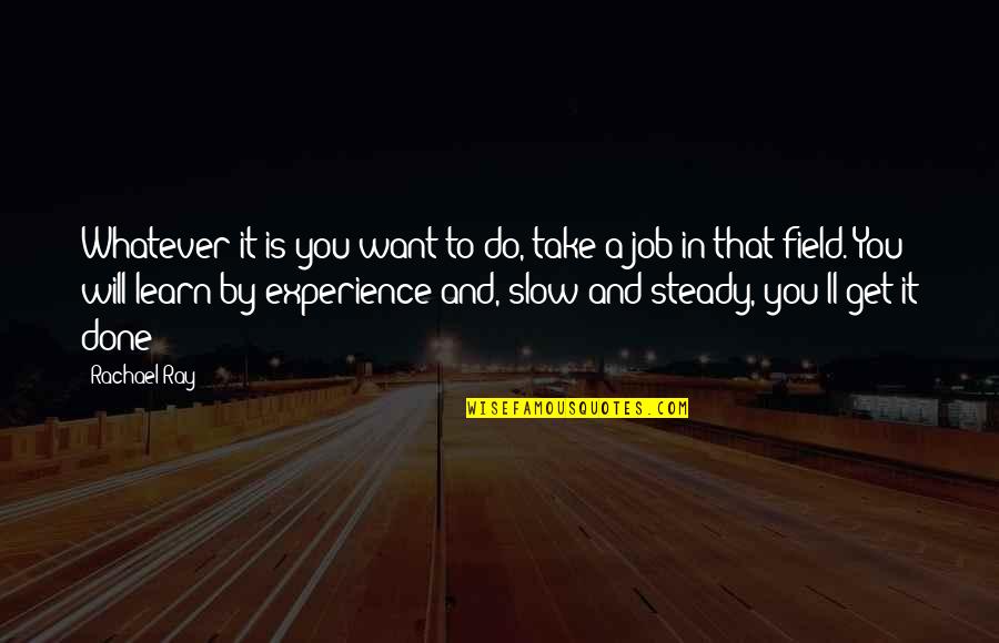 Job Experience Quotes By Rachael Ray: Whatever it is you want to do, take