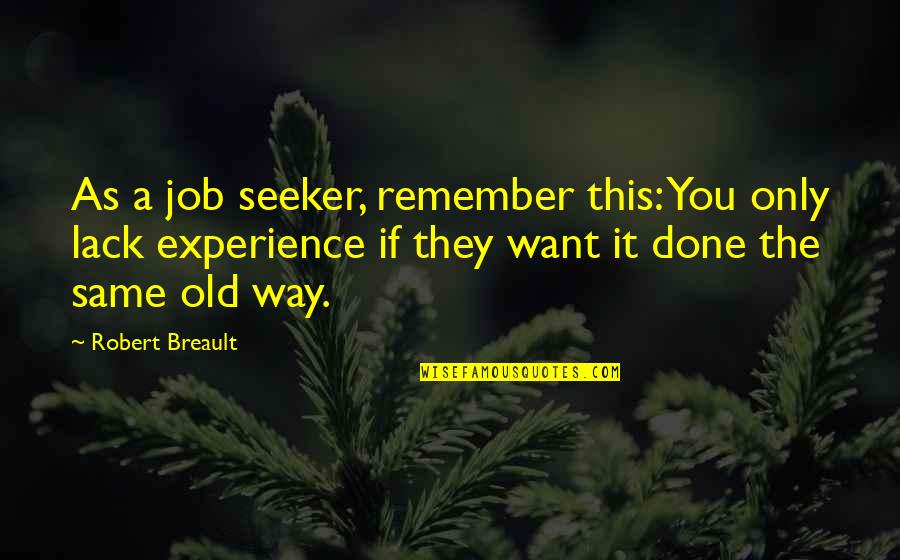 Job Experience Quotes By Robert Breault: As a job seeker, remember this: You only