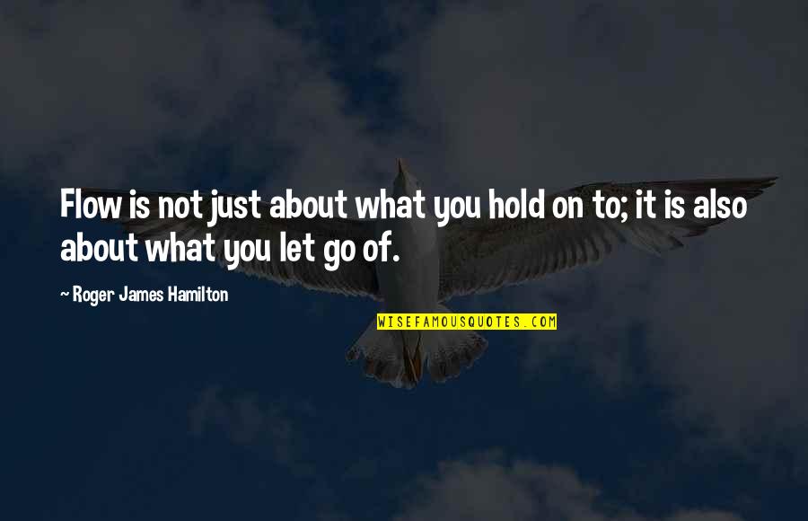 Job Handover Quotes By Roger James Hamilton: Flow is not just about what you hold Job Handover Quotes By Roger James Hamilton: Flow is not just about what you hold