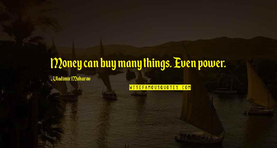 Job Handover Quotes By Vladimir Makarov: Money can buy many things. Even power. Job Handover Quotes By Vladimir Makarov: Money can buy many things. Even power.