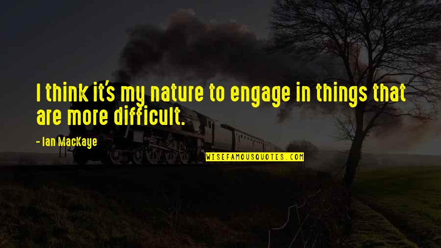 Job Hazards Quotes By Ian MacKaye: I think it's my nature to engage in