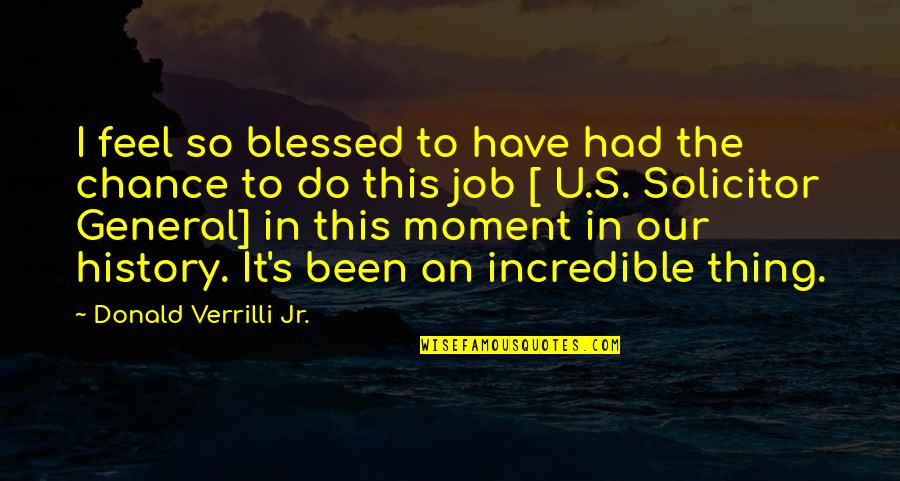 Job History Quotes By Donald Verrilli Jr.: I feel so blessed to have had the Job History Quotes By Donald Verrilli Jr.: I feel so blessed to have had the