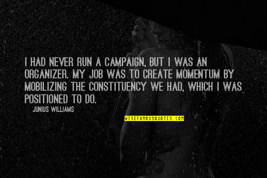 Job History Quotes By Junius Williams: I had never run a campaign, but I Job History Quotes By Junius Williams: I had never run a campaign, but I