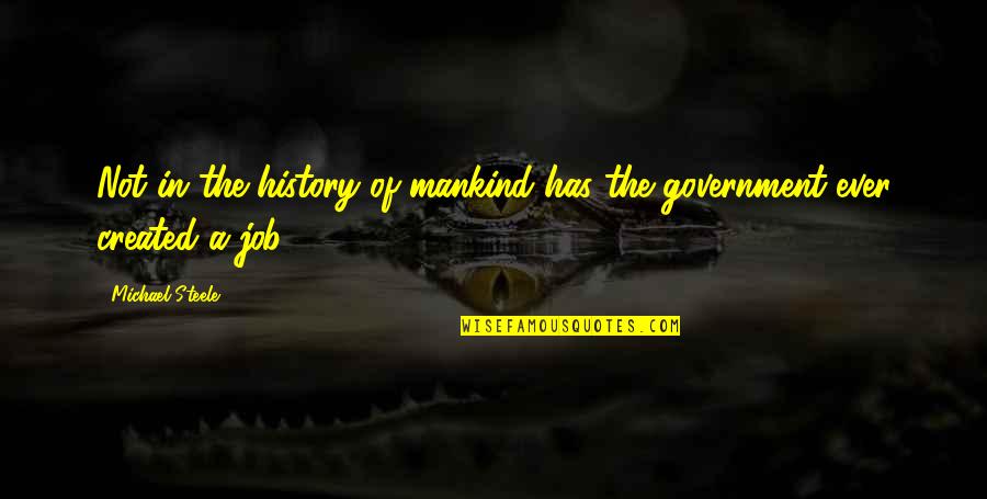Job History Quotes By Michael Steele: Not in the history of mankind has the