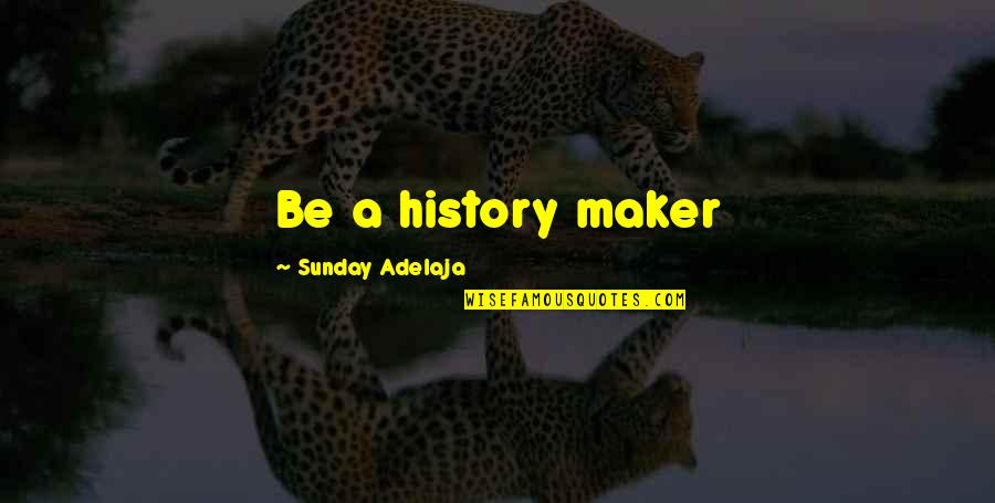 Job History Quotes By Sunday Adelaja: Be a history maker