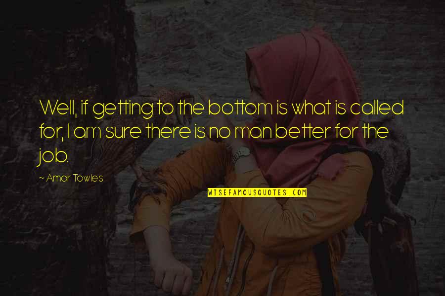 Job Humor Quotes By Amor Towles: Well, if getting to the bottom is what