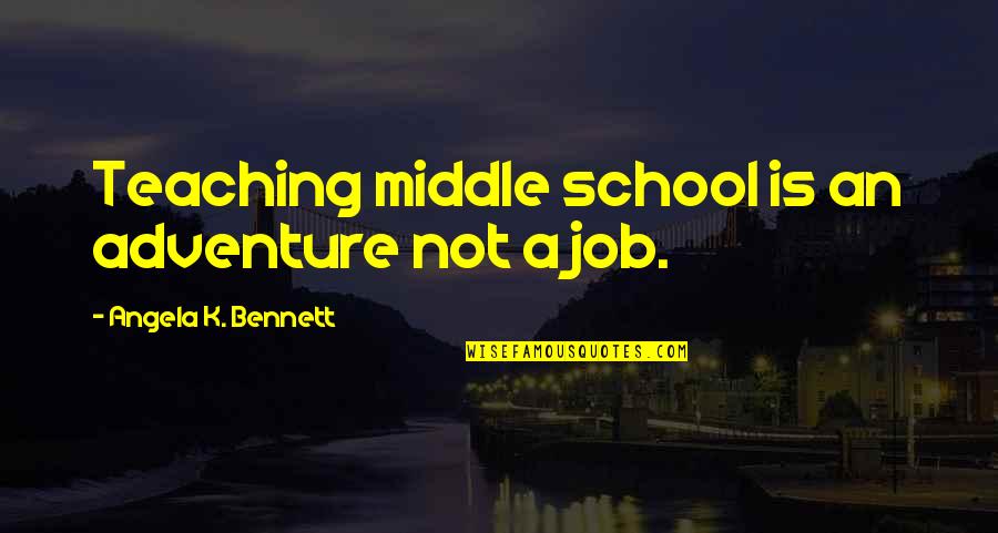 Job Humor Quotes By Angela K. Bennett: Teaching middle school is an adventure not a