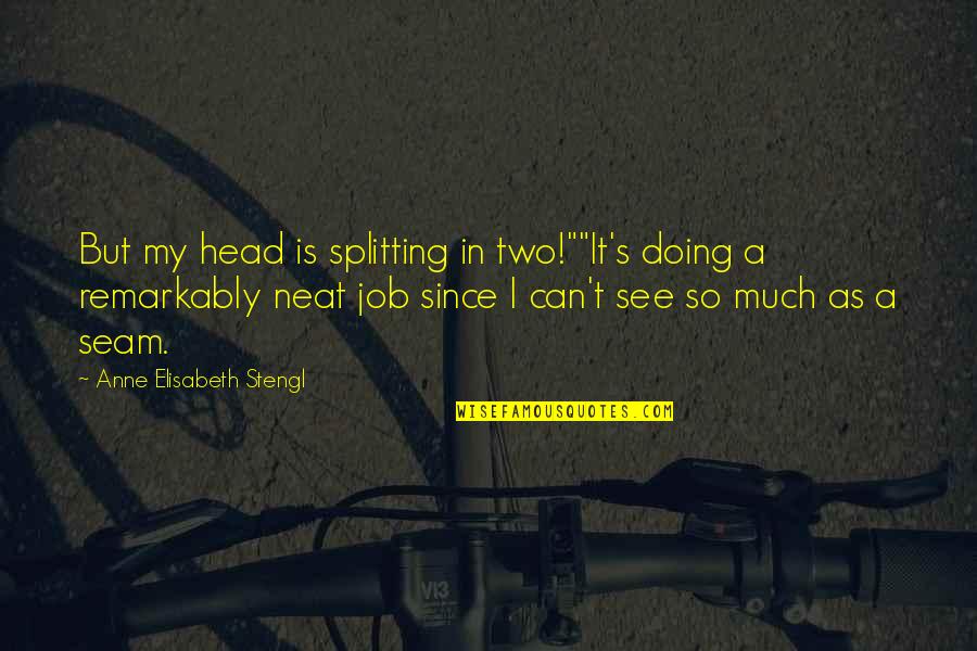 Job Humor Quotes By Anne Elisabeth Stengl: But my head is splitting in two!""It's doing