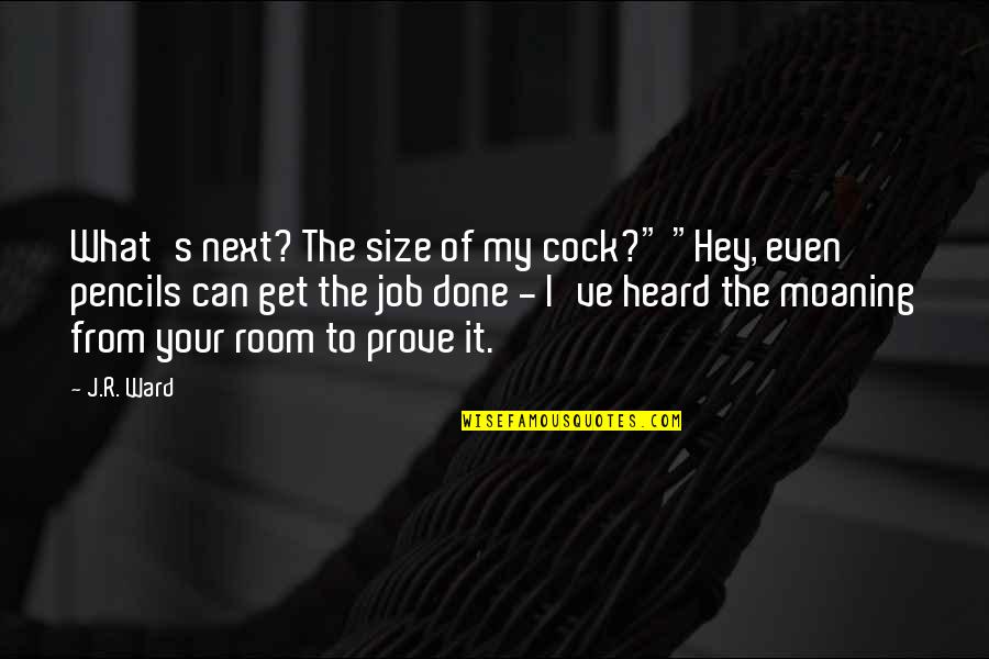 Job Humor Quotes By J.R. Ward: What's next? The size of my cock?" "Hey,