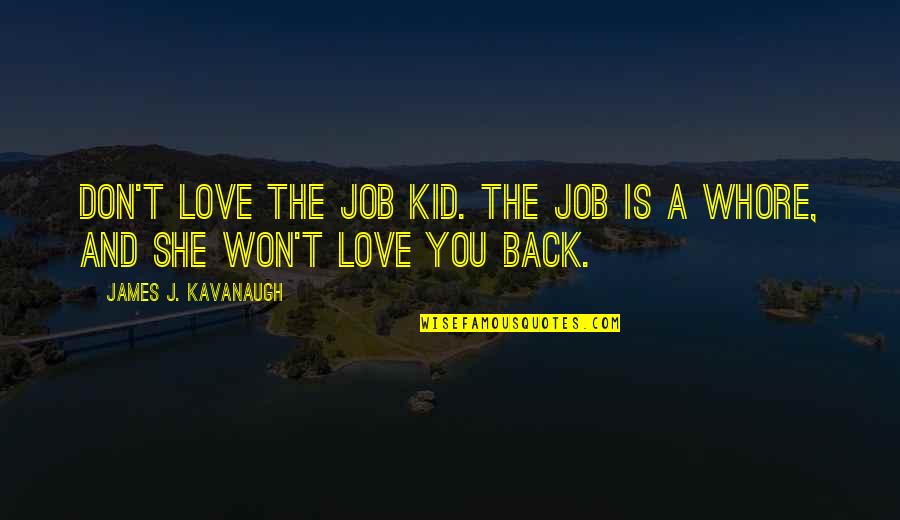 Job Humor Quotes By James J. Kavanaugh: Don't love the job kid. The Job is