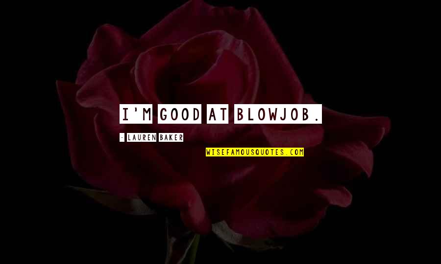 Job Humor Quotes By Lauren Baker: I'm good at blowjob.