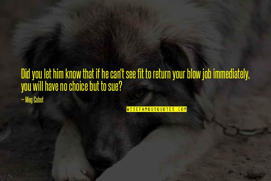 Job Humor Quotes By Meg Cabot: Did you let him know that if he