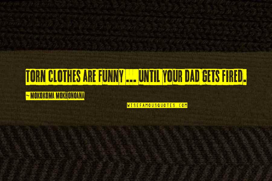 Job Humor Quotes By Mokokoma Mokhonoana: Torn clothes are funny ... until your dad