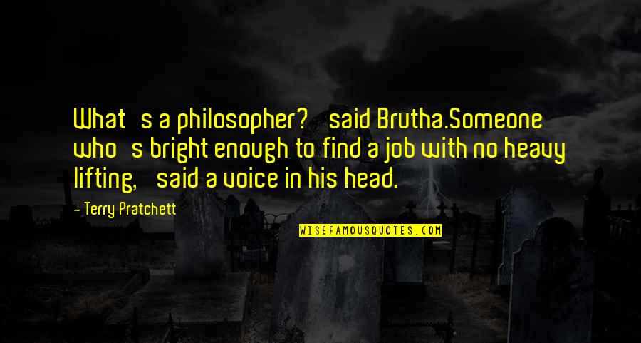 Job Humor Quotes By Terry Pratchett: What's a philosopher?' said Brutha.Someone who's bright enough