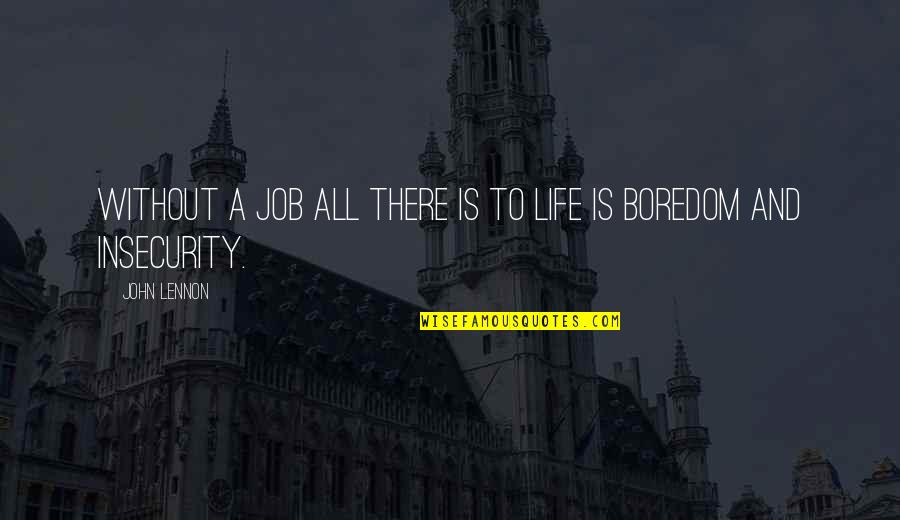 Job Insecurity Quotes By John Lennon: Without a job all there is to life