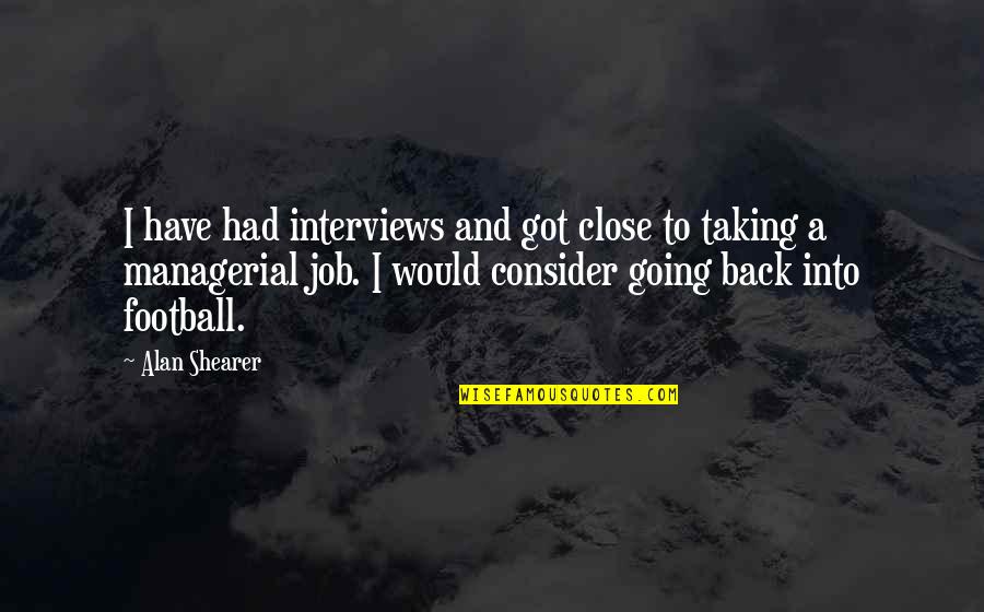 Job Interviews Quotes By Alan Shearer: I have had interviews and got close to