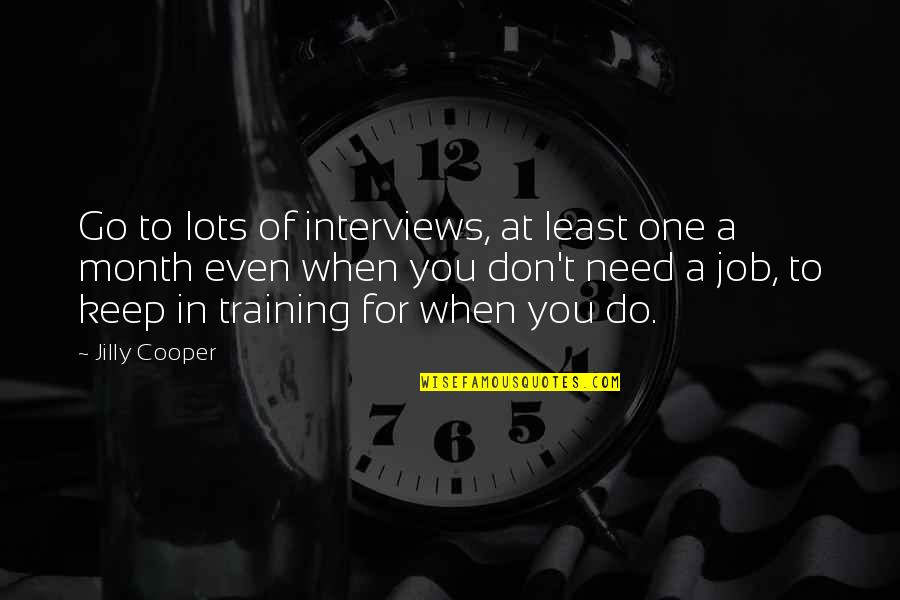 Job Interviews Quotes By Jilly Cooper: Go to lots of interviews, at least one