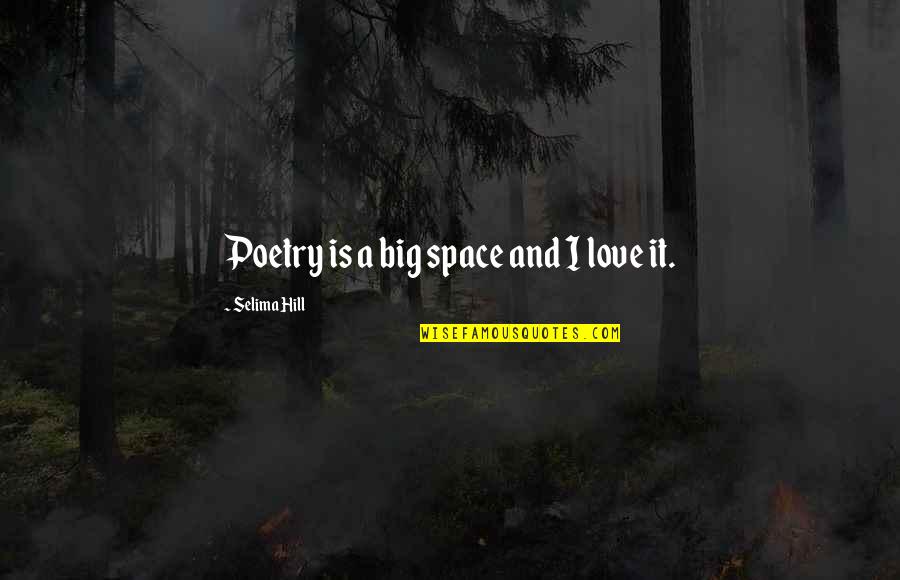 Job Interviews Quotes By Selima Hill: Poetry is a big space and I love