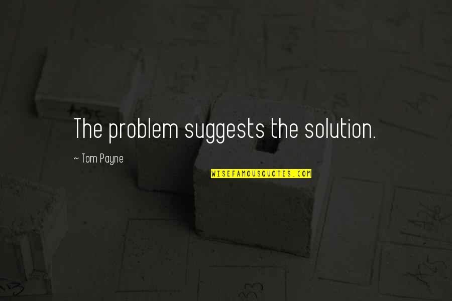 Job Interviews Quotes By Tom Payne: The problem suggests the solution.