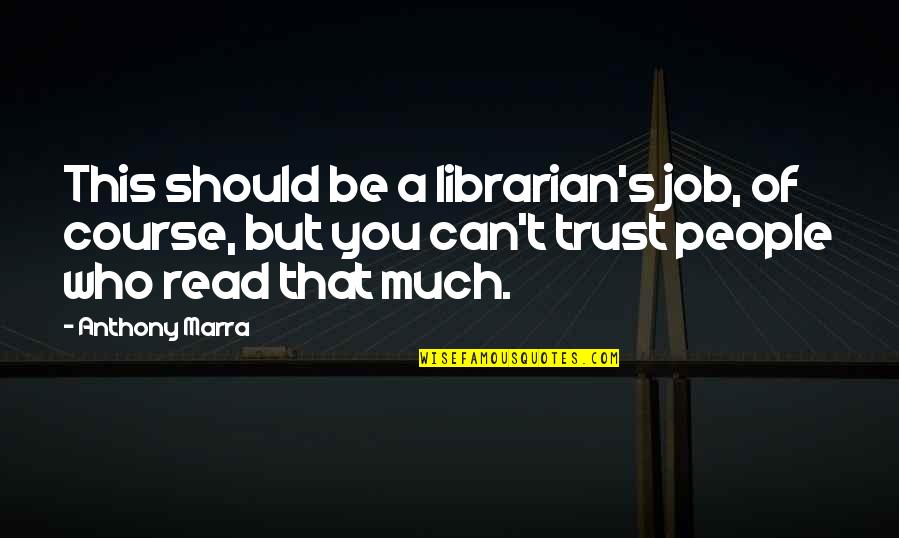 Job Is A Job Quote Quotes By Anthony Marra: This should be a librarian's job, of course,