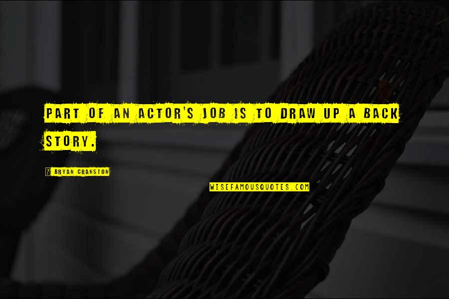 Job Is A Job Quote Quotes By Bryan Cranston: Part of an actor's job is to draw Job Is A Job Quote Quotes By Bryan Cranston: Part of an actor's job is to draw