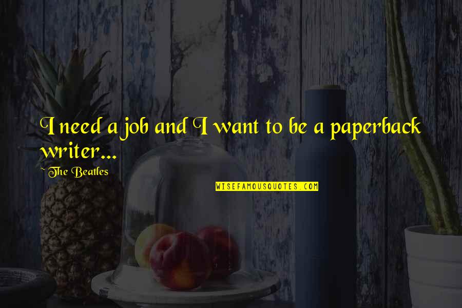 Job Is A Job Quote Quotes By The Beatles: I need a job and I want to
