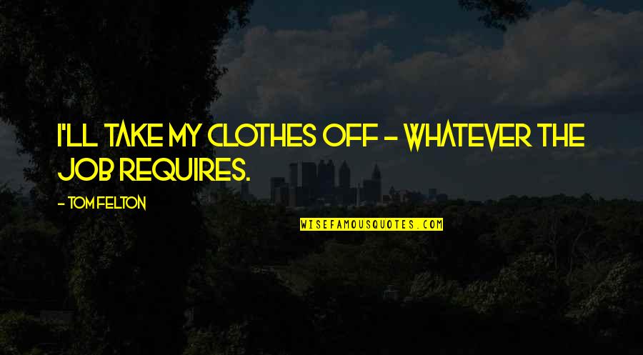 Job Is A Job Quote Quotes By Tom Felton: I'll take my clothes off - whatever the