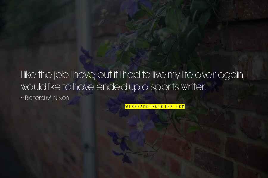 Job Life Quotes By Richard M. Nixon: I like the job I have, but if