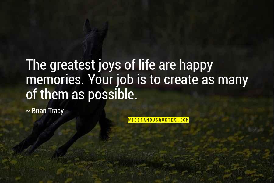 Job Memories Quotes By Brian Tracy: The greatest joys of life are happy memories.