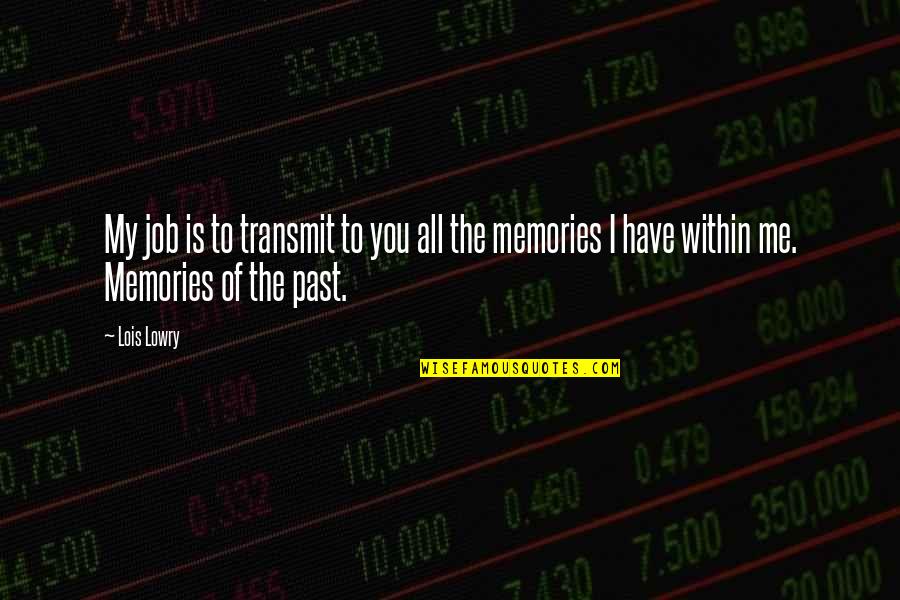 Job Memories Quotes By Lois Lowry: My job is to transmit to you all