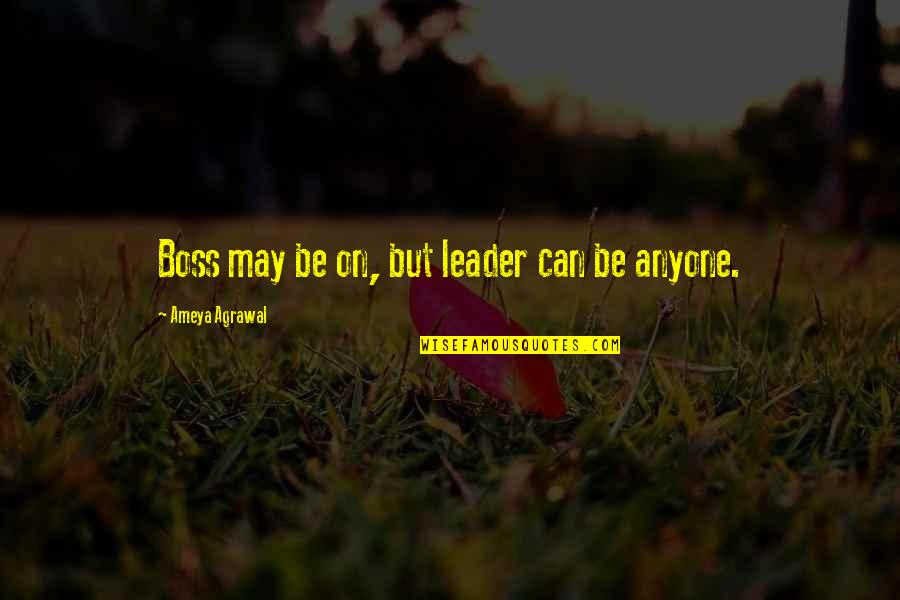 Job Motivation Quotes By Ameya Agrawal: Boss may be on, but leader can be Job Motivation Quotes By Ameya Agrawal: Boss may be on, but leader can be