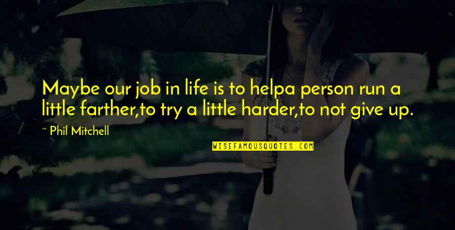 Job Motivation Quotes By Phil Mitchell: Maybe our job in life is to helpa Job Motivation Quotes By Phil Mitchell: Maybe our job in life is to helpa