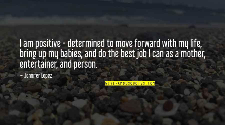 Job Move Quotes By Jennifer Lopez: I am positive - determined to move forward