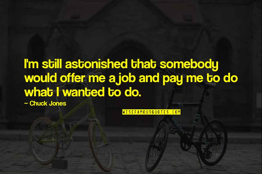 Job Offer Quotes By Chuck Jones: I'm still astonished that somebody would offer me