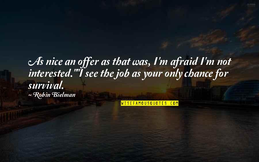 Job Offer Quotes By Robin Bielman: As nice an offer as that was, I'm