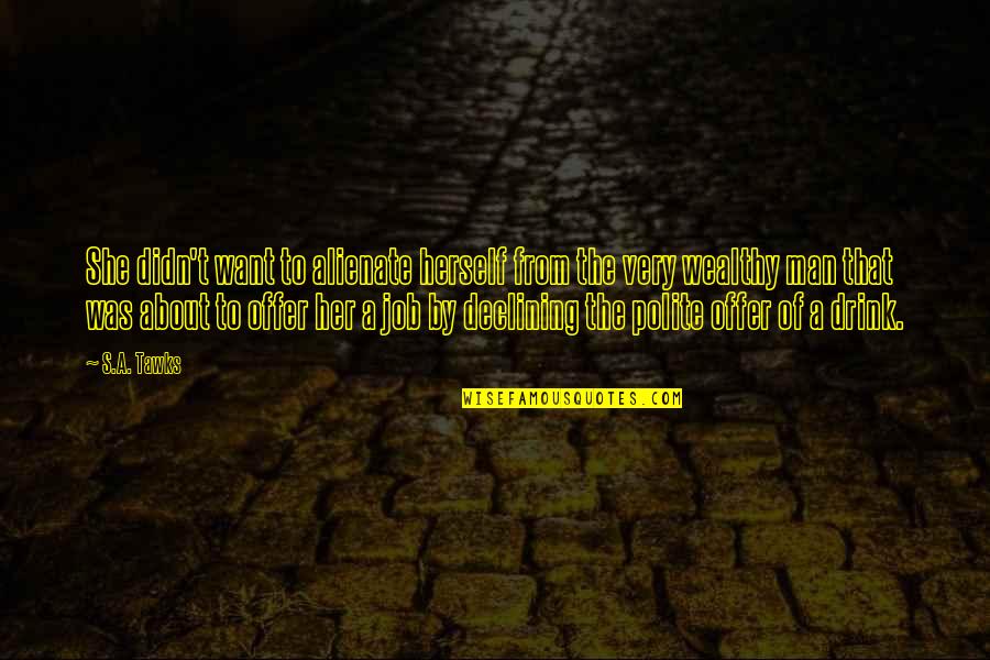 Job Offer Quotes By S.A. Tawks: She didn't want to alienate herself from the Job Offer Quotes By S.A. Tawks: She didn't want to alienate herself from the