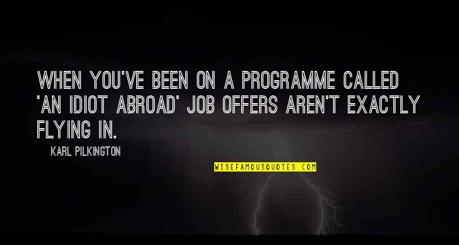 Job Offers Quotes By Karl Pilkington: When you've been on a programme called 'An