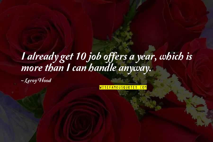 Job Offers Quotes By Leroy Hood: I already get 10 job offers a year,