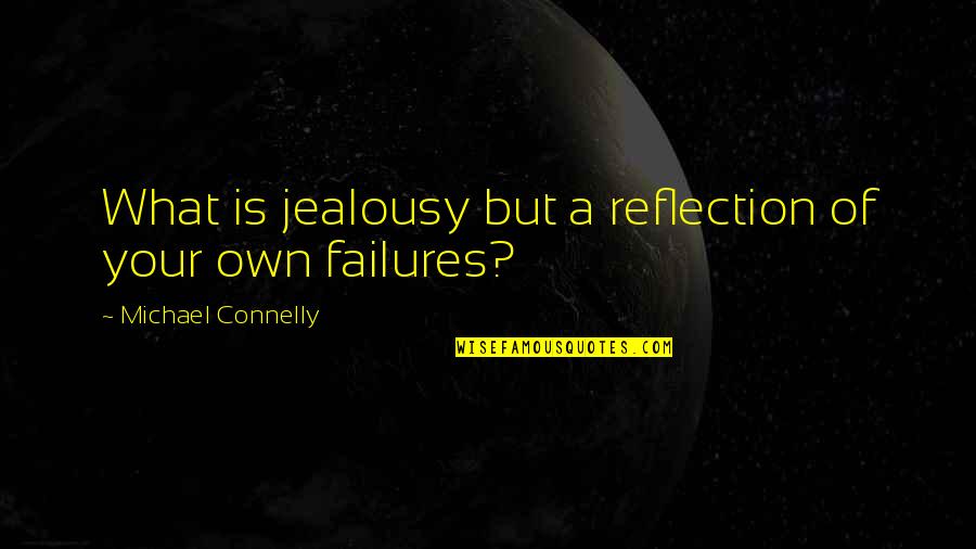 Job Offers Quotes By Michael Connelly: What is jealousy but a reflection of your