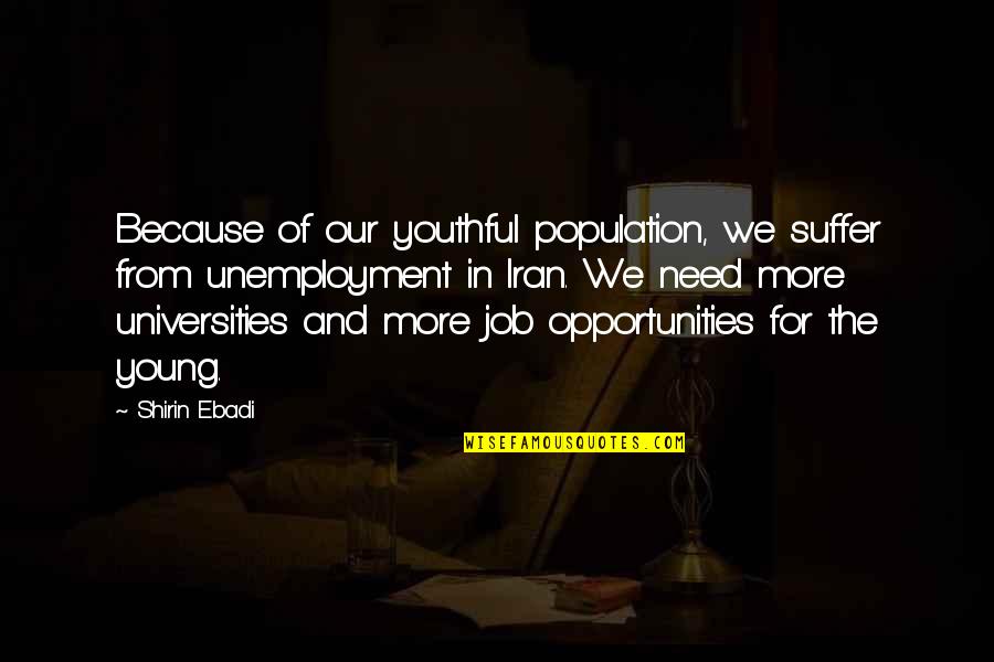 Job Opportunities Quotes By Shirin Ebadi: Because of our youthful population, we suffer from