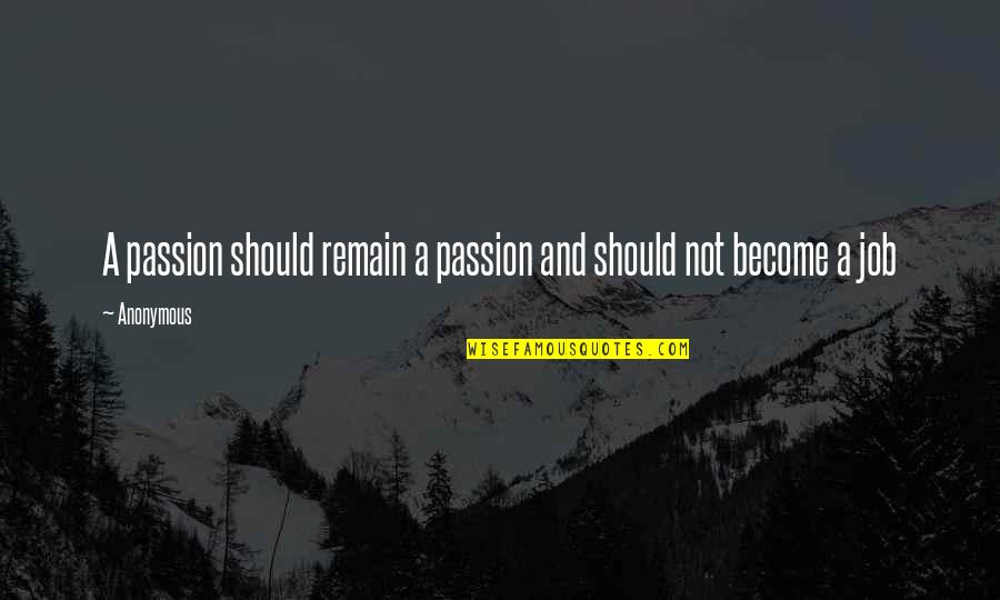 Job Passion Quotes By Anonymous: A passion should remain a passion and should